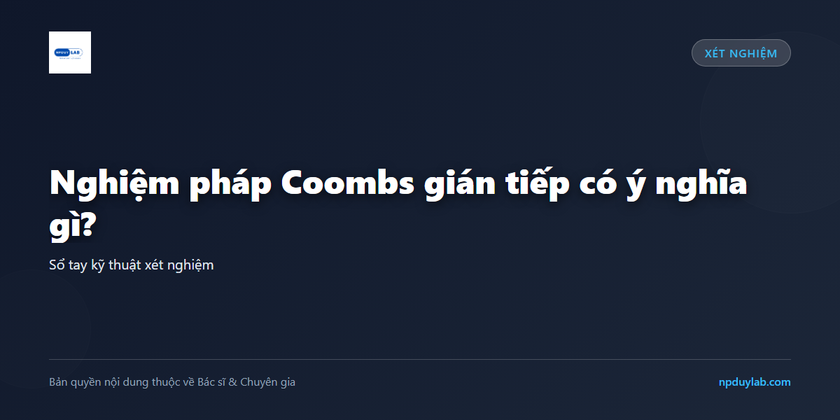 Nghiệm pháp Coombs gián tiếp có ý nghĩa gì?