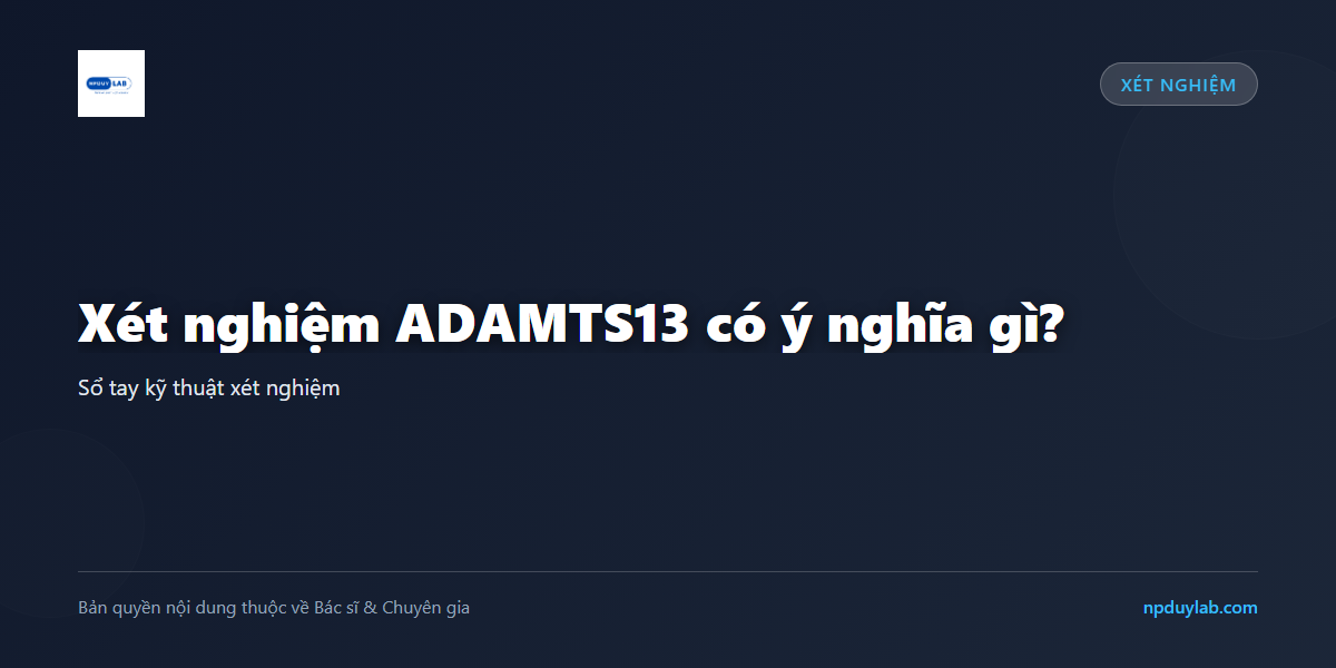 Xét nghiệm ADAMTS13 có ý nghĩa gì?