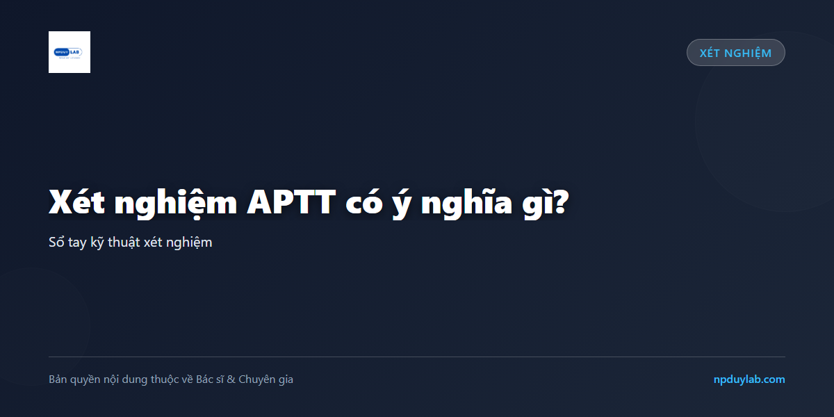Xét nghiệm APTT có ý nghĩa gì?