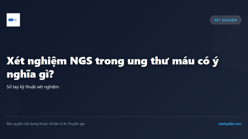 Xét nghiệm NGS trong ung thư máu có ý nghĩa gì?