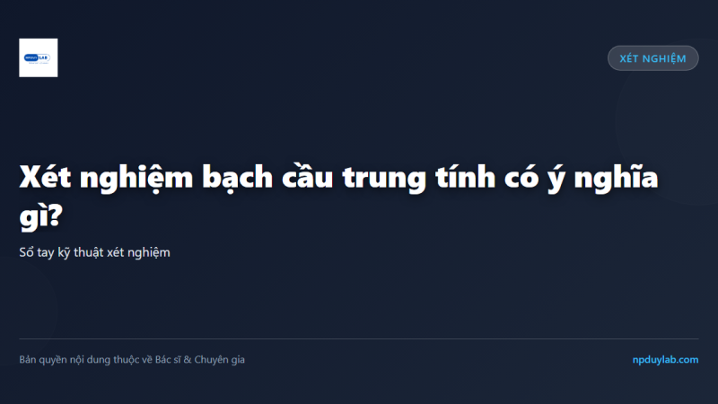 Xét nghiệm bạch cầu trung tính có ý nghĩa gì?