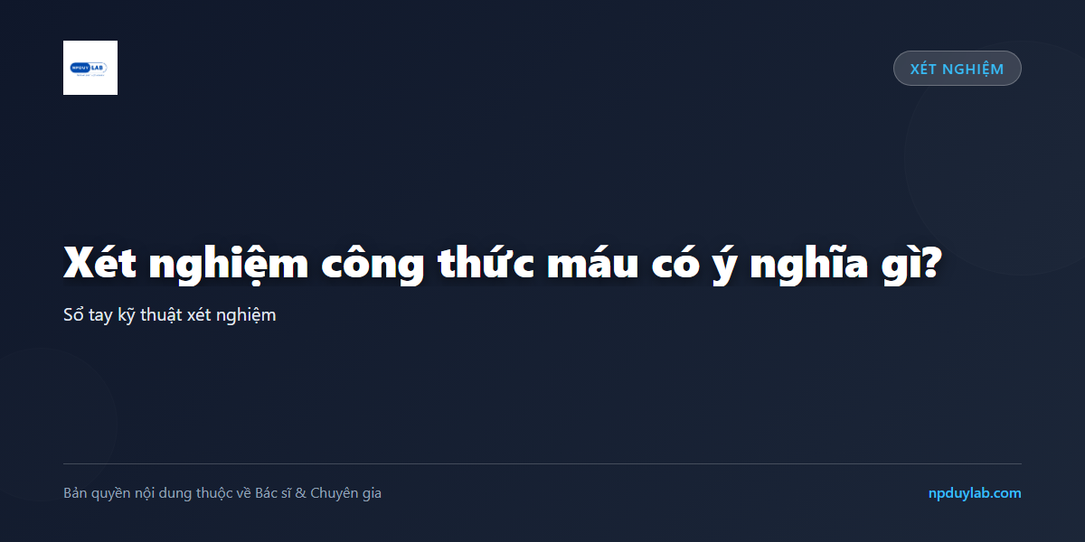 Xét nghiệm công thức máu có ý nghĩa gì?