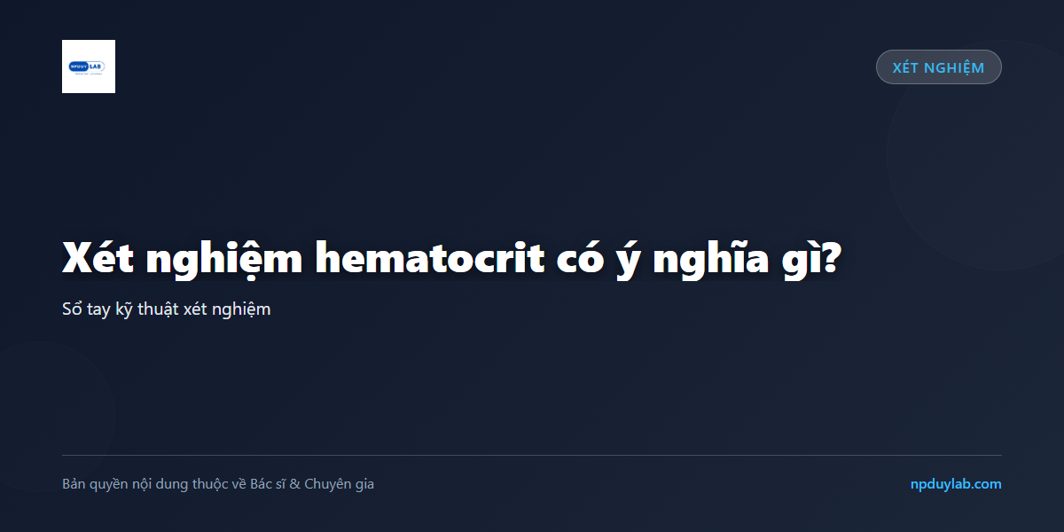 Xét nghiệm hematocrit có ý nghĩa gì?