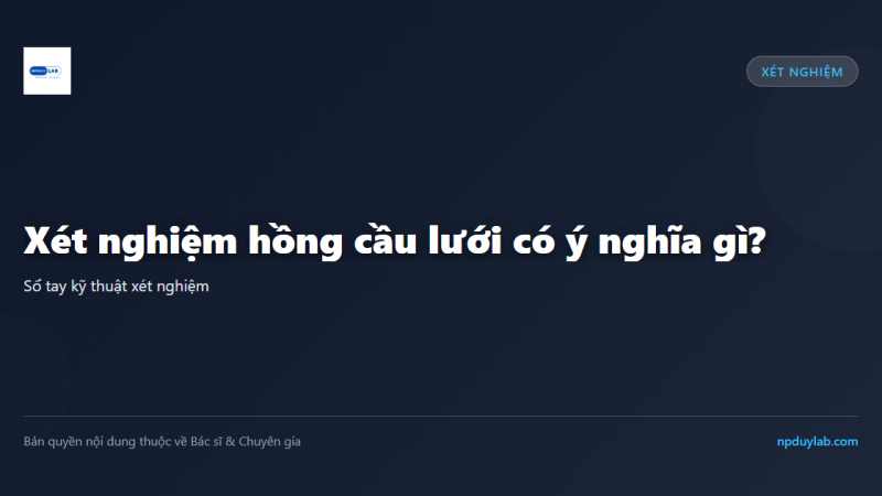 Xét nghiệm hồng cầu lưới có ý nghĩa gì?