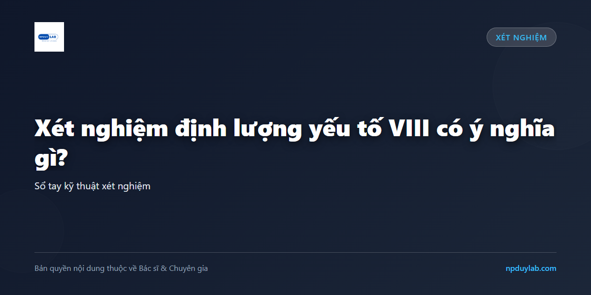 Xét nghiệm định lượng yếu tố VIII có ý nghĩa gì?