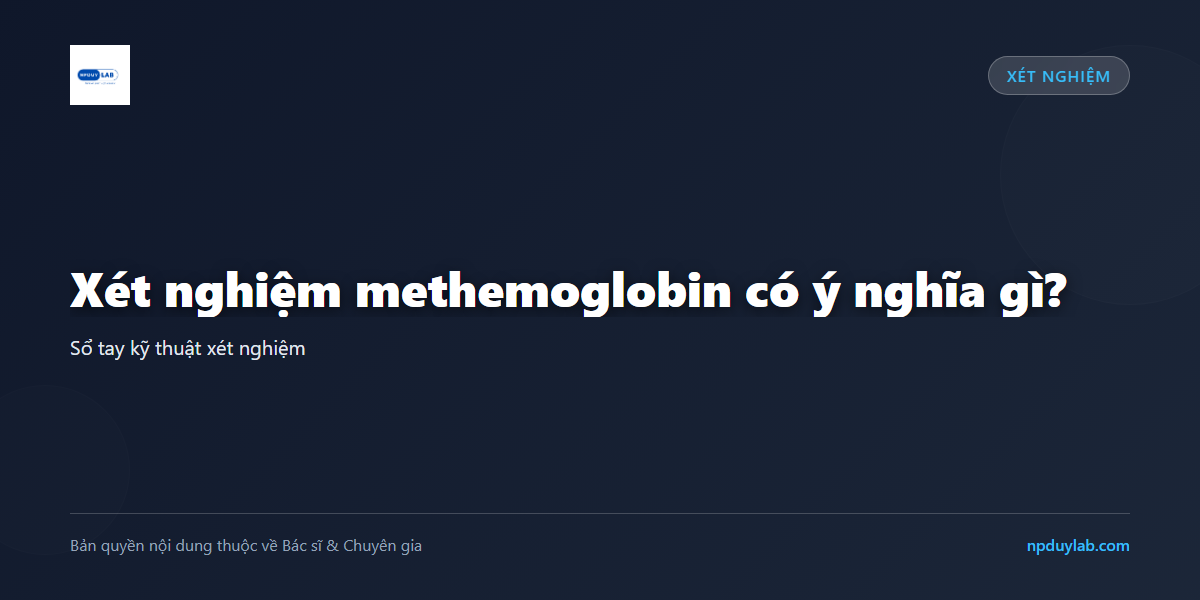 Xét nghiệm methemoglobin có ý nghĩa gì?