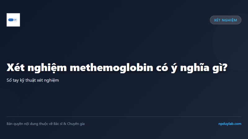 Xét nghiệm methemoglobin có ý nghĩa gì?