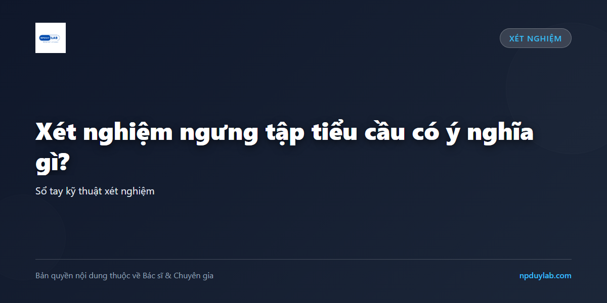 Xét nghiệm ngưng tập tiểu cầu có ý nghĩa gì?