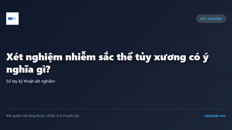 Xét nghiệm nhiễm sắc thể tủy xương có ý nghĩa gì?