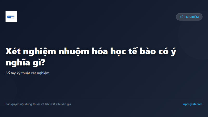 Xét nghiệm nhuộm hóa học tế bào có ý nghĩa gì?