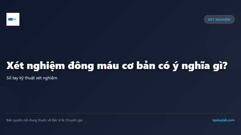 Xét nghiệm đông máu cơ bản có ý nghĩa gì?