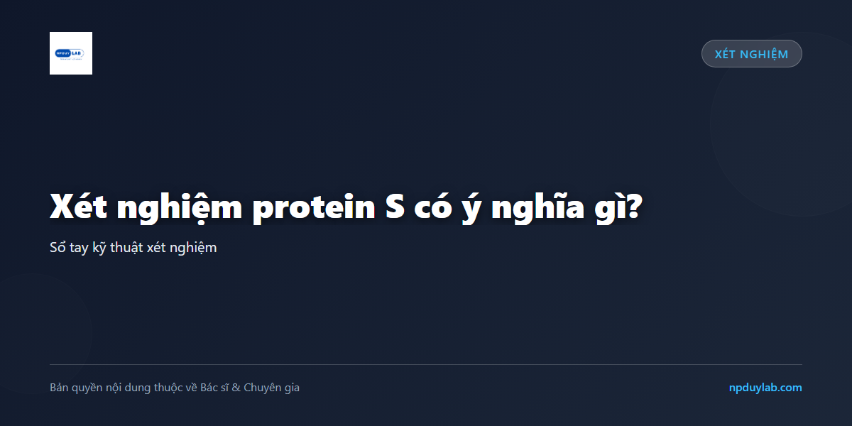 Xét nghiệm protein S có ý nghĩa gì?