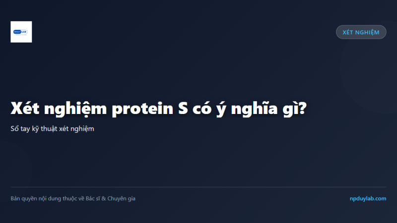 Xét nghiệm protein S có ý nghĩa gì?