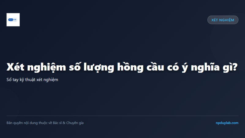 Xét nghiệm số lượng hồng cầu có ý nghĩa gì?