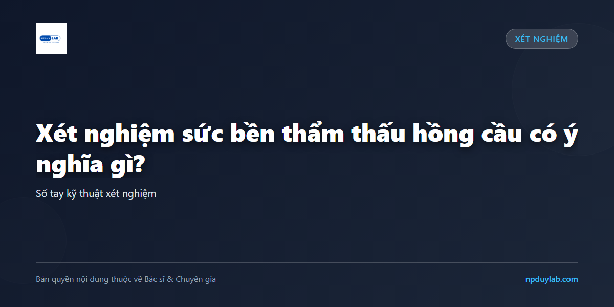 Xét nghiệm sức bền thẩm thấu hồng cầu có ý nghĩa gì?