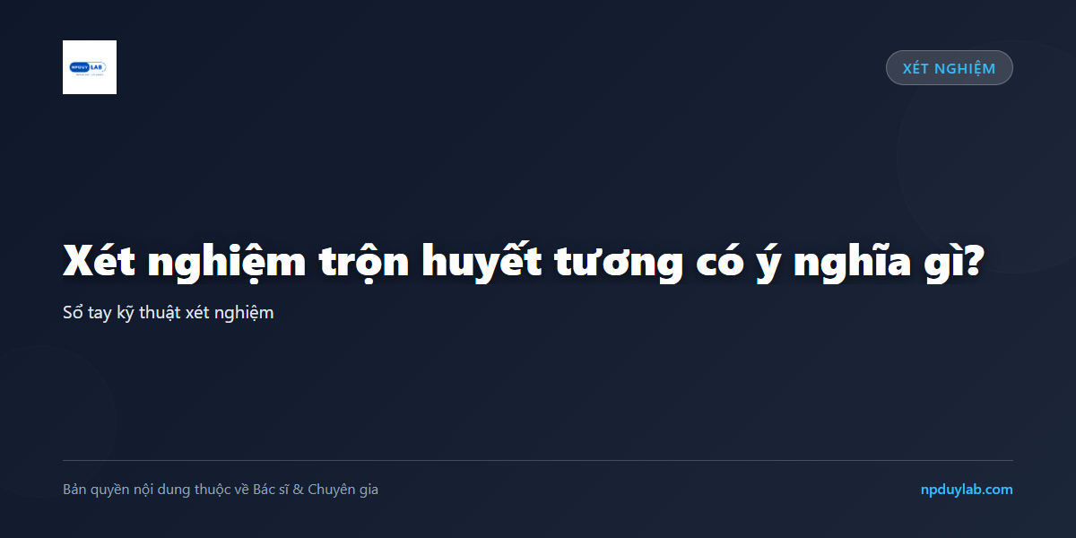 Xét nghiệm trộn huyết tương có ý nghĩa gì?