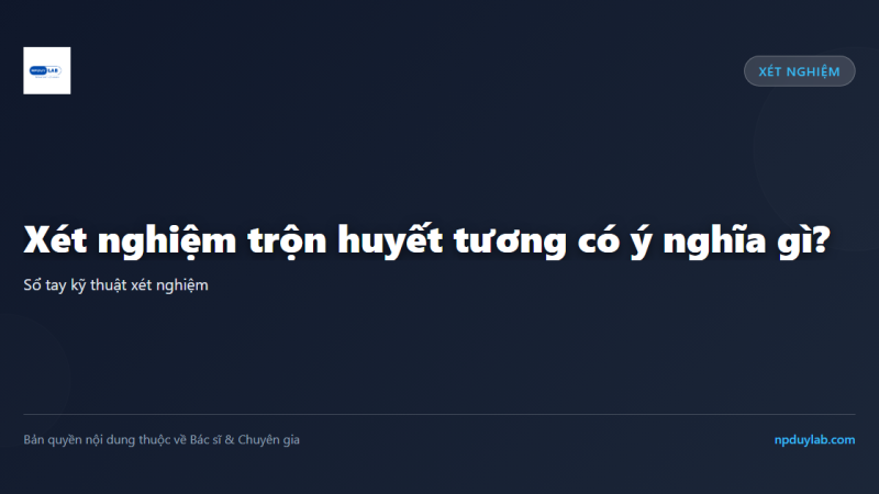 Xét nghiệm trộn huyết tương có ý nghĩa gì?